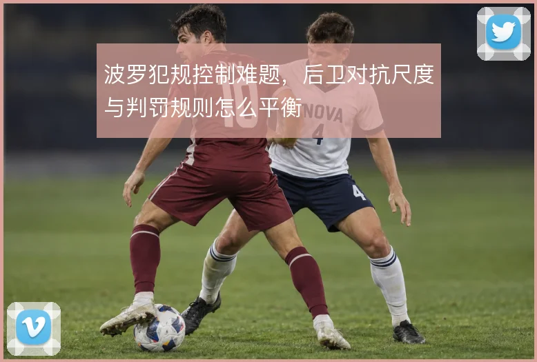 波罗犯规控制难题，后卫对抗尺度与判罚规则怎么平衡