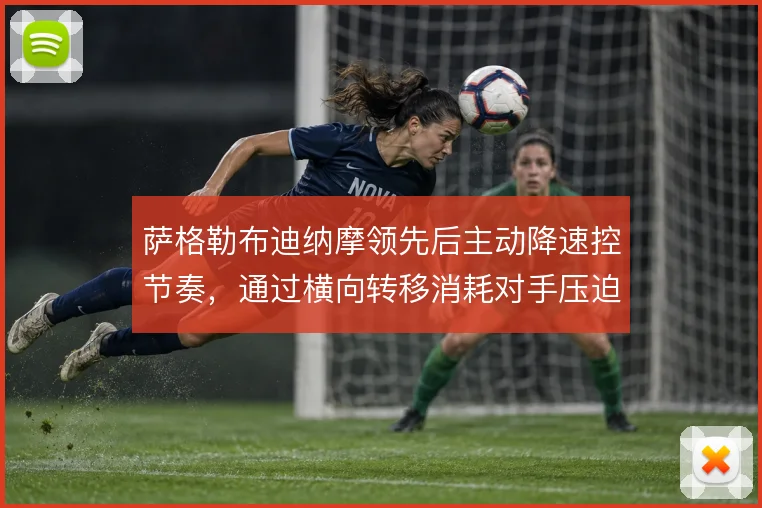 萨格勒布迪纳摩领先后主动降速控节奏，通过横向转移消耗对手压迫