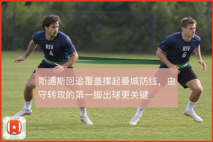 斯通斯回追覆盖撑起曼城防线，由守转攻的第一脚出球更关键