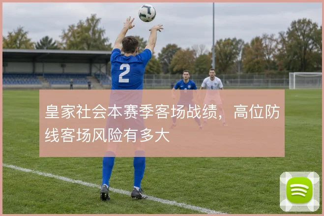 皇家社会本赛季客场战绩，高位防线客场风险有多大