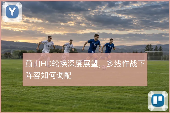 蔚山HD轮换深度展望,多线作战下阵容如何调配