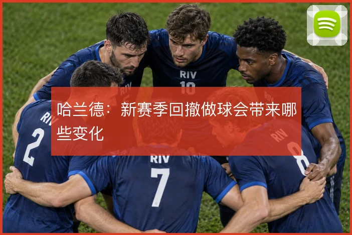 哈兰德：新赛季回撤做球会带来哪些变化