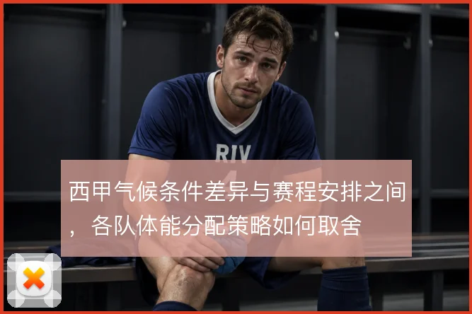 西甲气候条件差异与赛程安排之间，各队体能分配策略如何取舍
