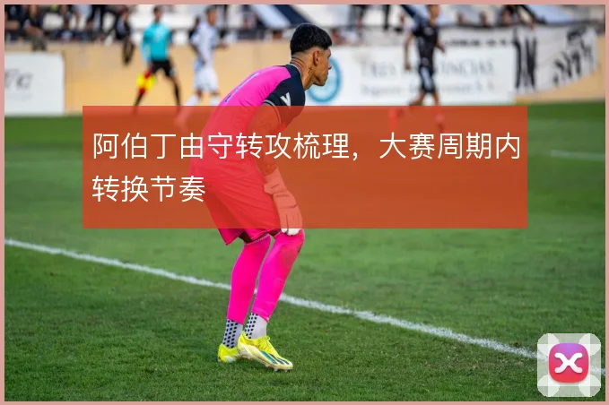 阿伯丁由守转攻梳理，大赛周期内转换节奏