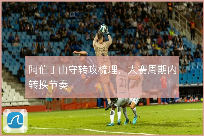 阿伯丁由守转攻梳理,大赛周期内转换节奏