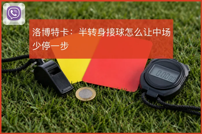 洛博特卡:半转身接球怎么让中场少停一步