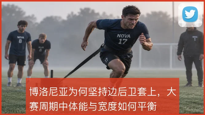 博洛尼亚为何坚持边后卫套上,大赛周期中体能与宽度如何平衡